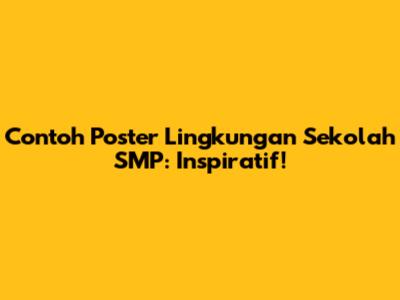 Contoh Poster Lingkungan Sekolah SMP: Inspiratif!