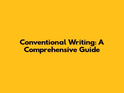 Conventional Writing: A Comprehensive Guide