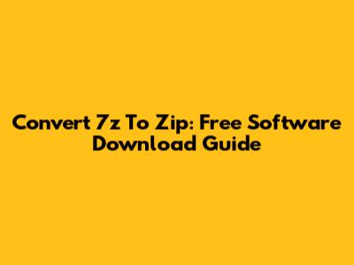 Convert 7z To Zip: Free Software Download Guide