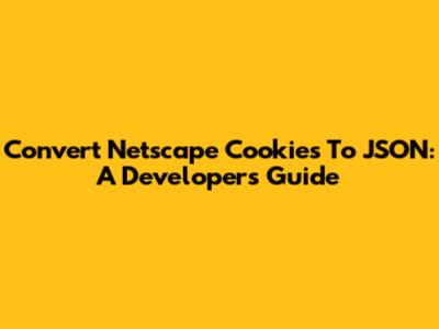 Convert Netscape Cookies To JSON: A Developer's Guide