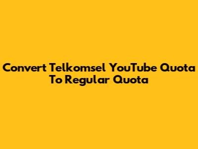 Convert Telkomsel YouTube Quota To Regular Quota