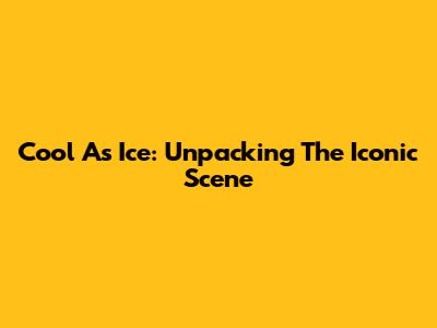 Cool As Ice: Unpacking The Iconic Scene