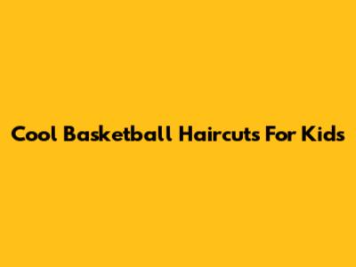 Cool Basketball Haircuts For Kids