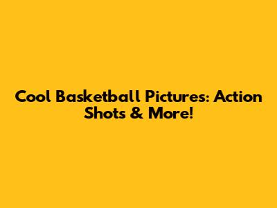 Cool Basketball Pictures: Action Shots & More!