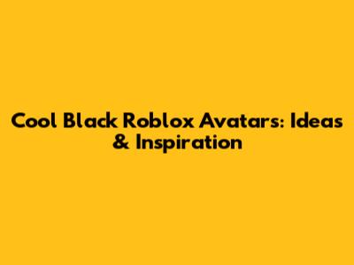 Cool Black Roblox Avatars: Ideas & Inspiration