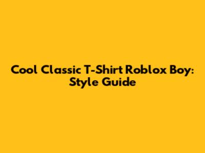 Cool Classic T-Shirt Roblox Boy: Style Guide
