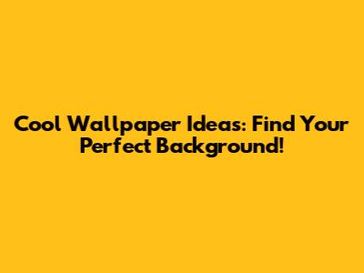 Cool Wallpaper Ideas: Find Your Perfect Background!