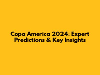 Copa America 2024: Expert Predictions & Key Insights