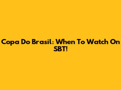 Copa Do Brasil: When To Watch On SBT!