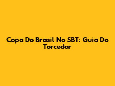 Copa Do Brasil No SBT: Guia Do Torcedor