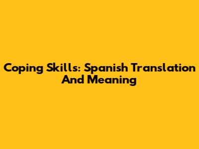 Coping Skills: Spanish Translation And Meaning