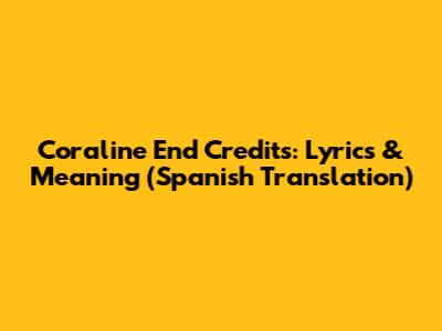 Coraline End Credits: Lyrics & Meaning (Spanish Translation)