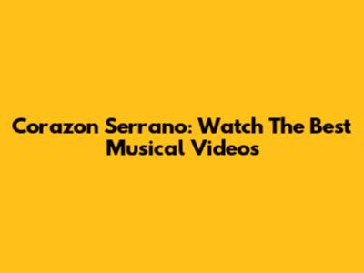 Corazon Serrano: Watch The Best Musical Videos