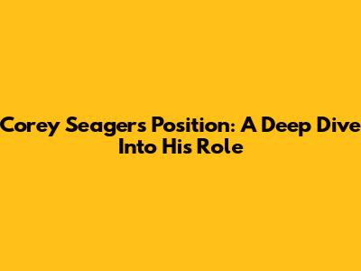 Corey Seager's Position: A Deep Dive Into His Role