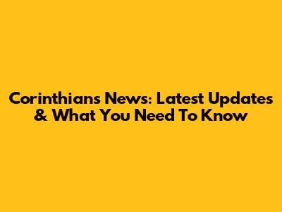 Corinthians News: Latest Updates & What You Need To Know
