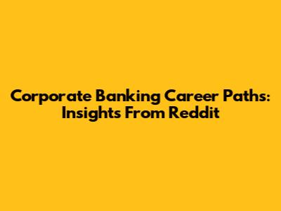 Corporate Banking Career Paths: Insights From Reddit