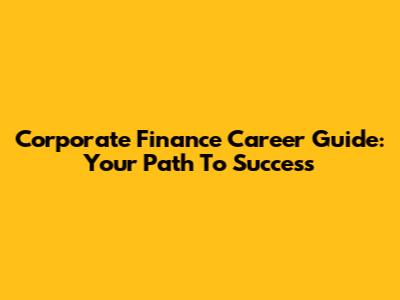 Corporate Finance Career Guide: Your Path To Success