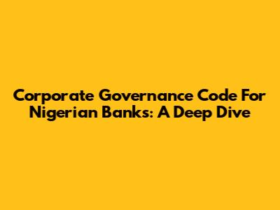 Corporate Governance Code For Nigerian Banks: A Deep Dive