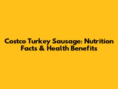 Costco Turkey Sausage: Nutrition Facts & Health Benefits