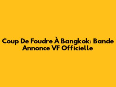 Coup De Foudre À Bangkok: Bande Annonce VF Officielle