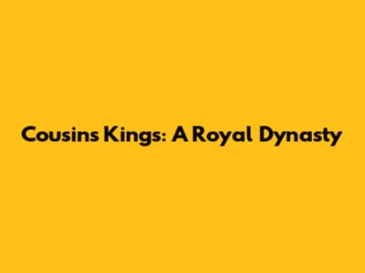 Cousins Kings: A Royal Dynasty