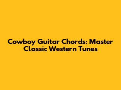 Cowboy Guitar Chords: Master Classic Western Tunes