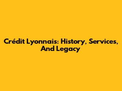 Crédit Lyonnais: History, Services, And Legacy