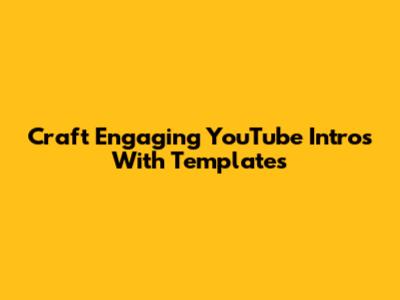 Craft Engaging YouTube Intros With Templates