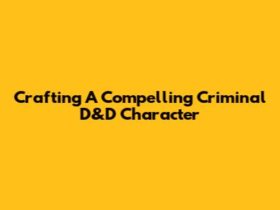 Crafting A Compelling Criminal D&D Character