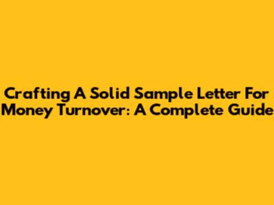Crafting A Solid Sample Letter For Money Turnover: A Complete Guide
