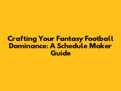 Crafting Your Fantasy Football Dominance: A Schedule Maker Guide