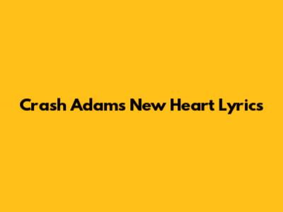 Crash Adams New Heart Lyrics