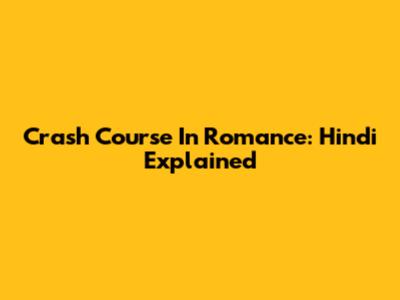Crash Course In Romance: Hindi Explained