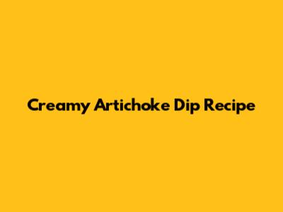 Creamy Artichoke Dip Recipe