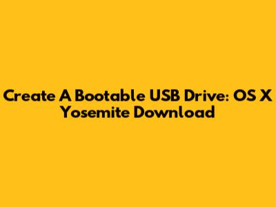 Create A Bootable USB Drive: OS X Yosemite Download