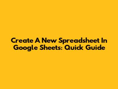 Create A New Spreadsheet In Google Sheets: Quick Guide