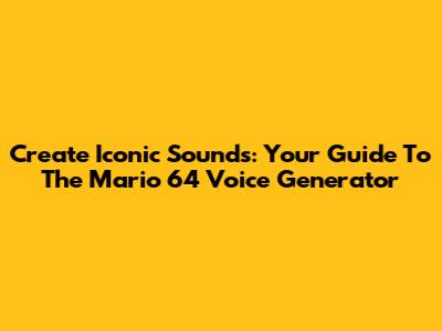 Create Iconic Sounds: Your Guide To The Mario 64 Voice Generator