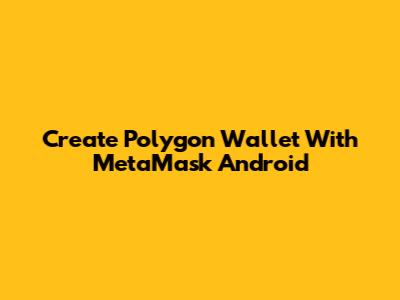 Create Polygon Wallet With MetaMask Android