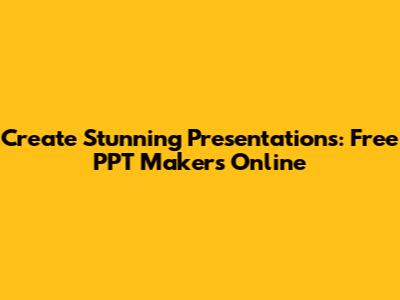Create Stunning Presentations: Free PPT Makers Online