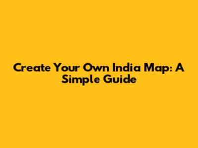 Create Your Own India Map: A Simple Guide