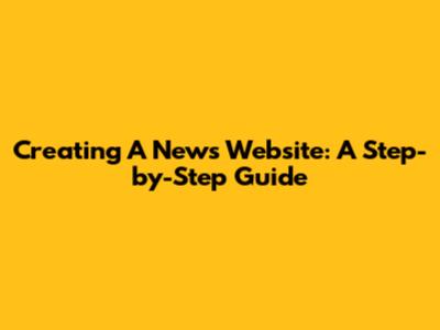 Creating A News Website: A Step-by-Step Guide