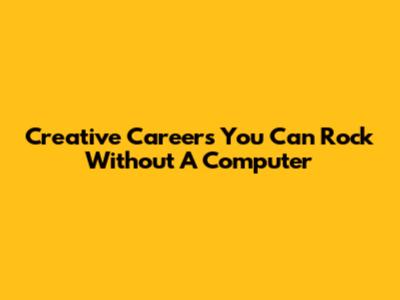 Creative Careers You Can Rock Without A Computer