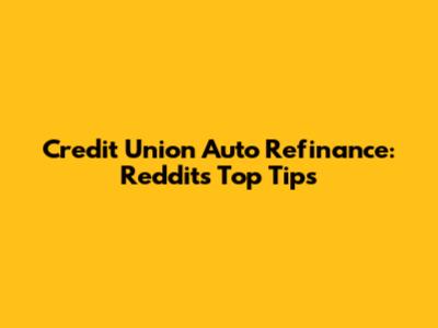 Credit Union Auto Refinance: Reddit's Top Tips