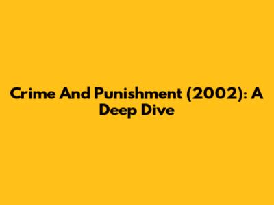 Crime And Punishment (2002): A Deep Dive
