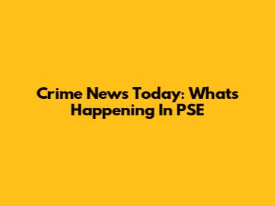 Crime News Today: What's Happening In PSE