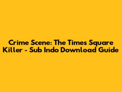 Crime Scene: The Times Square Killer - Sub Indo Download Guide
