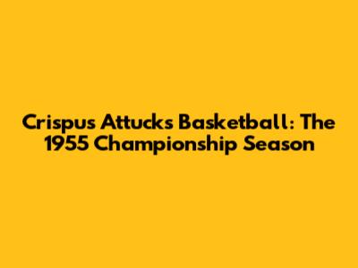 Crispus Attucks Basketball: The 1955 Championship Season