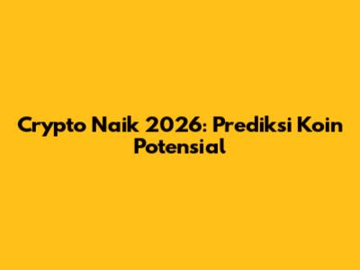 Crypto Naik 2026: Prediksi Koin Potensial