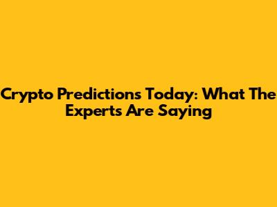Crypto Predictions Today: What The Experts Are Saying