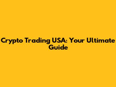 Crypto Trading USA: Your Ultimate Guide
